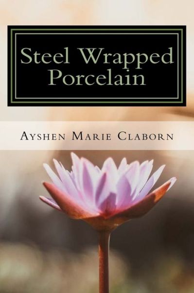 Steel Wrapped Porcelain - Ayshen Marie Claborn - Książki - Createspace Independent Publishing Platf - 9781981977956 - 23 grudnia 2017