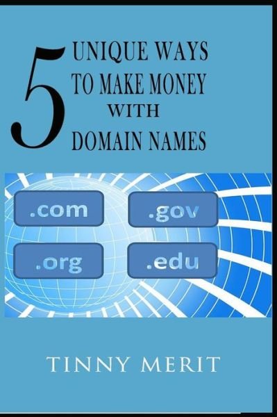 Tinny Merit · 5 Unique Ways To Make Money With Domain Names (Paperback Book) (2017)