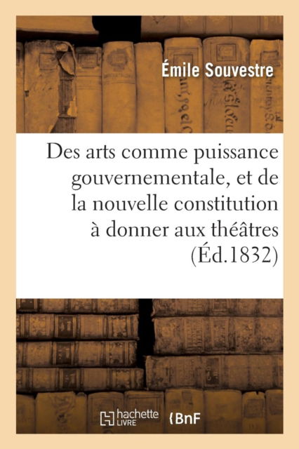 Des Arts Comme Puissance Gouvernementale, Et de la Nouvelle Constitution A Donner Aux Theatres - Émile Souvestre - Kirjat - Hachette Livre - BNF - 9782011893956 - maanantai 21. helmikuuta 2022