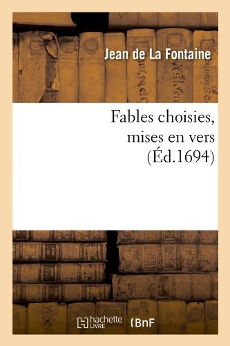 Fables Choisies, Mises en Vers (Ed.1694) (French Edition) - Jean De La Fontaine - Bøger - HACHETTE LIVRE-BNF - 9782012544956 - 1. maj 2012