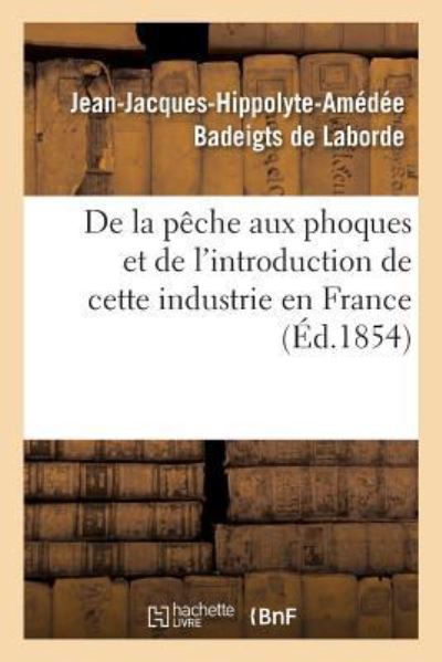 Cover for Jean-Jacques-Hippolyte-Amédée Badeigts de Laborde · De La Peche Aux Phoques et De L'introduction De Cette Industrie en France (Paperback Book) (2018)