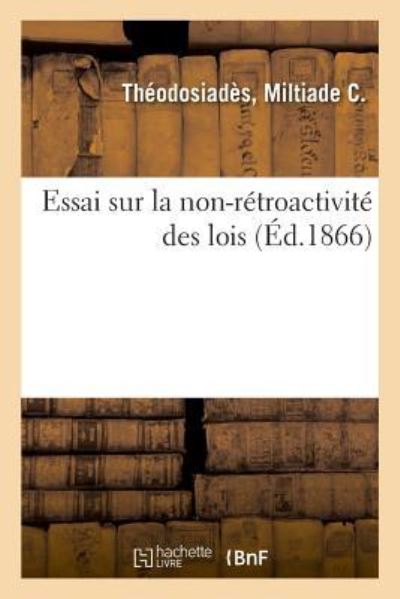 Cover for Miltiade C Theodosiades · Essai Sur La Non-Retroactivite Des Lois (Paperback Book) (2018)