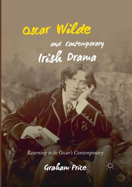 Cover for Graham Price · Oscar Wilde and Contemporary Irish Drama: Learning to be Oscar's Contemporary (Paperback Book) [1st ed. 2018 edition] (2020)