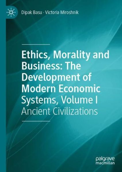 Cover for Dipak Basu · Ethics, Morality and Business: The Development of Modern Economic Systems, Volume I: Ancient Civilizations (Paperback Book) [1st ed. 2021 edition] (2022)