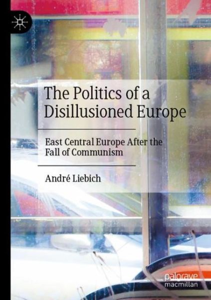 Cover for Andre Liebich · The Politics of a Disillusioned Europe: East Central Europe After the Fall of Communism (Paperback Book) [2022 edition] (2022)