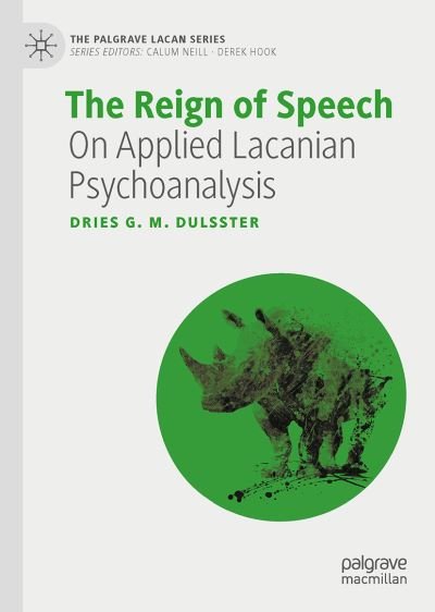 Cover for Dries G. M. Dulsster · The Reign of Speech: On Applied Lacanian Psychoanalysis - The Palgrave Lacan Series (Hardcover bog) [1st ed. 2022 edition] (2021)
