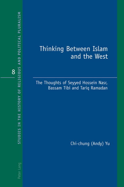 Cover for Yu, Chi-Chung (Andy) · Thinking Between Islam and the West: The Thoughts of Seyyed Hossein Nasr, Bassam Tibi and Tariq Ramadan - Studies in the History of Religious and Political Pluralism (Paperback Book) [New edition] (2014)