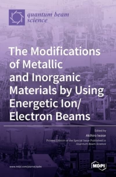 Cover for Akihiro Iwase · The Modifications of Metallic and Inorganic Materials by Using Energetic Ion / Electron Beams (Innbunden bok) (2022)