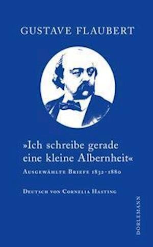 Cover for Gustave Flaubert · »Ich schreibe gerade eine kleine Albernheit« (Hardcover Book) (2021)