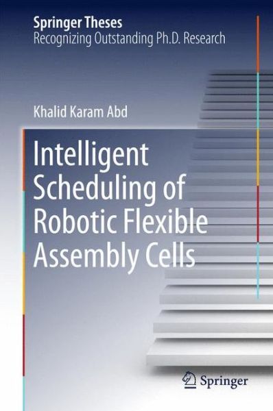 Cover for Khalid Karam Abd · Intelligent Scheduling of Robotic Flexible Assembly Cells - Springer Theses (Hardcover Book) [1st ed. 2016 edition] (2015)