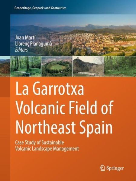 La Garrotxa Volcanic Field of Northeast Spain: Case Study of Sustainable Volcanic Landscape Management - Geoheritage, Geoparks and Geotourism -  - Kirjat - Springer International Publishing AG - 9783319824956 - perjantai 15. kesäkuuta 2018