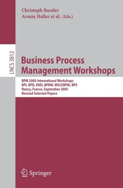 Cover for Christoph Bussler · Business Process Management Workshops: BPM 2005 International Workshops, BPI, BPD, ENEI, BPRM, WSCOBPM, BPS, Nancy, France, September 5, 2005. Revised Selected Papers - Lecture Notes in Computer Science (Paperback Book) [2006 edition] (2006)