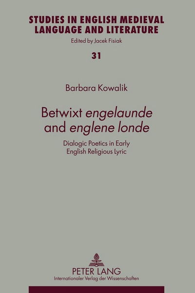 Cover for Barbara Kowalik · Betwixt &quot;engelaunde&quot; and &quot;englene londe&quot;: Dialogic Poetics in Early English Religious Lyric - Studies in English Medieval Language and Literature (Hardcover Book) [New edition] (2011)