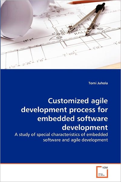 Cover for Tomi Juhola · Customized Agile Development Process for Embedded Software Development: a Study of Special Characteristics of Embedded Software and Agile Development (Paperback Book) (2011)