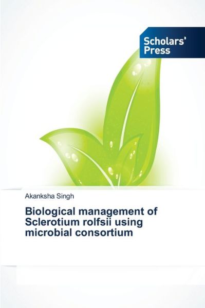 Cover for Akanksha Singh · Biological Management of Sclerotium Rolfsii Using Microbial Consortium (Paperback Book) (2014)