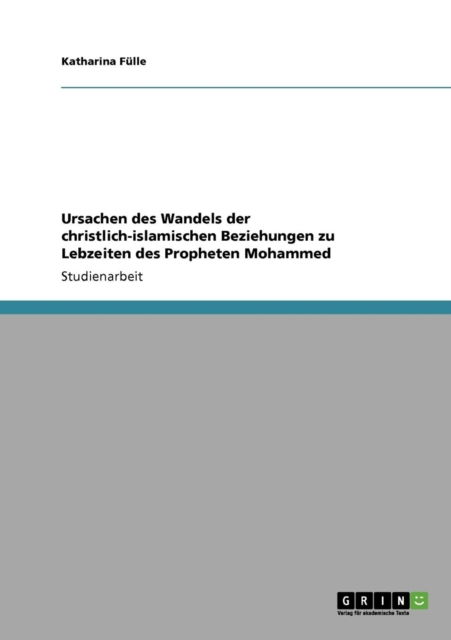 Cover for Katharina Fulle · Ursachen des Wandels der christlich-islamischen Beziehungen zu Lebzeiten des Propheten Mohammed (Paperback Book) [German edition] (2009)