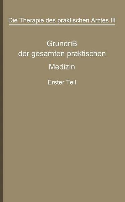 Cover for G V Bergmann · Die Therapie Des Praktischen Arztes: Dritter Band Grundriss Der Gesamten Praktischen Medizin (Pocketbok) [Softcover Reprint of the Original 1st 1920 edition] (1920)