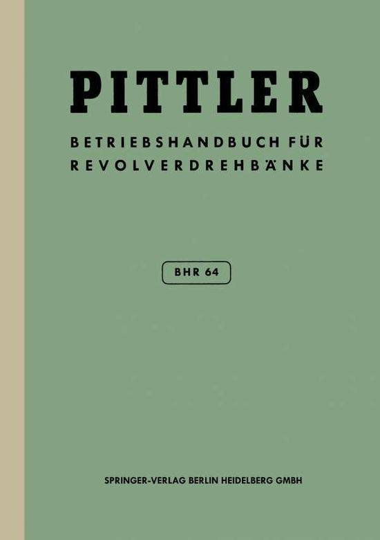 Cover for Pittler Maschinenfabrik Ag · Betriebs-Handbuch Bhr 64 Fur Pittler-Revolverdrehbanke (Paperback Book) [8th 8. Aufl. 1965. Softcover Reprint of the Origin edition] (2014)