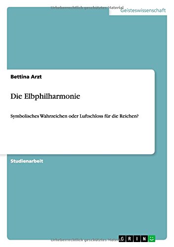 Die Elbphilharmonie: Symbolisches Wahrzeichen oder Luftschloss fur die Reichen? - Bettina Arzt - Livros - Grin Publishing - 9783656680956 - 26 de junho de 2014