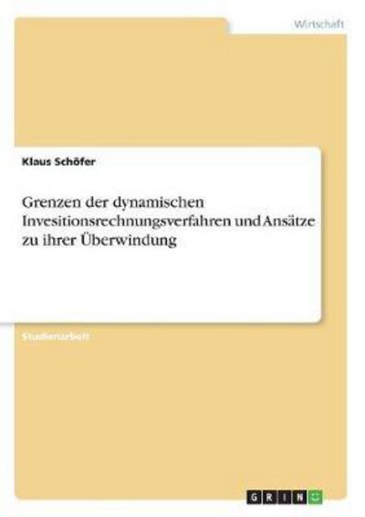 Grenzen der dynamischen Invesitionsrechnungsverfahren und Ansatze zu ihrer UEberwindung - Klaus Schoefer - Books - Examicus Verlag - 9783656990956 - March 6, 2012