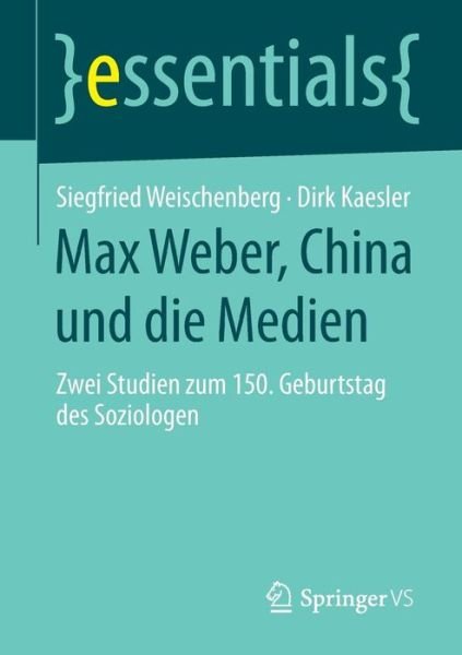 Cover for Siegfried Weischenberg · Max Weber, China Und Die Medien: Zwei Studien Zum 150. Geburtstag Des Soziologen - Essentials (Pocketbok) [2015 edition] (2014)
