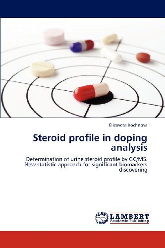 Steroid Profile in Doping Analysis: Determination of Urine Steroid Profile by Gc/ms. New Statistic Approach for Significant Biomarkers Discovering - Elizaveta Kochnova - Books - LAP LAMBERT Academic Publishing - 9783659113956 - May 30, 2012