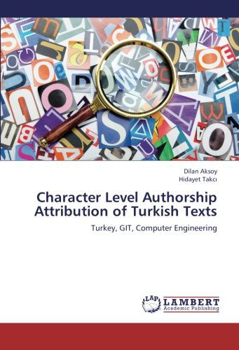 Character Level Authorship Attribution of Turkish Texts: Turkey, Git, Computer Engineering - Hidayet Takci - Books - LAP LAMBERT Academic Publishing - 9783659238956 - September 12, 2012