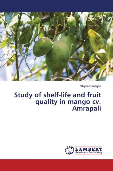 Cover for Banerjee Shipra · Study of shelf-life and fruit quality in mango cv. Amrapali (Paperback Book) (2015)