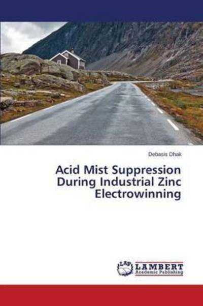 Cover for Dhak Debasis · Acid Mist Suppression During Industrial Zinc Electrowinning (Paperback Book) (2015)