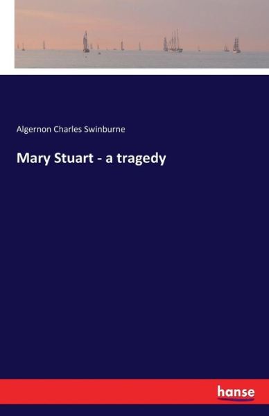 Cover for Swinburne · Mary Stuart - a tragedy (Bog) (2016)