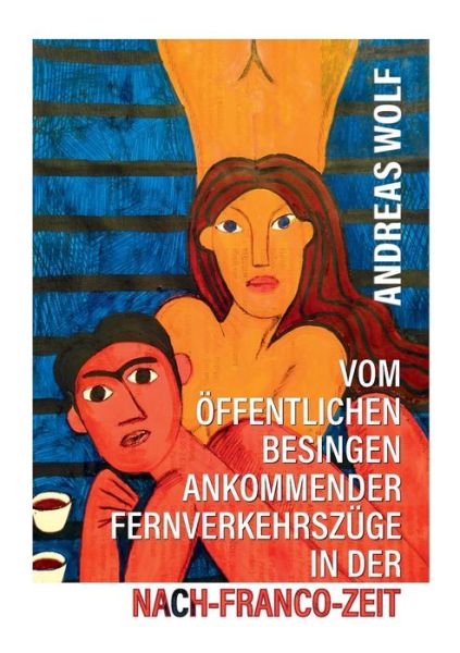 Cover for Andreas Wolf · Vom oeffentlichen Besingen ankommender Fernverkehrszuge in der Nach-Franco-Zeit (Paperback Book) (2018)
