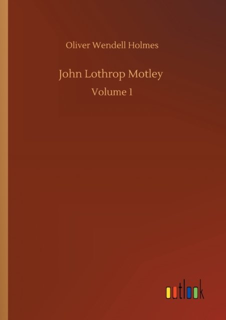 Cover for Oliver Wendell Holmes · John Lothrop Motley: Volume 1 (Paperback Book) (2020)
