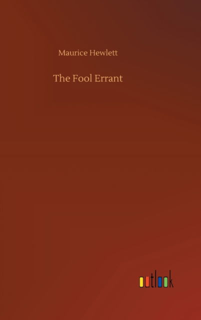 The Fool Errant - Maurice Hewlett - Książki - Outlook Verlag - 9783752355956 - 28 lipca 2020