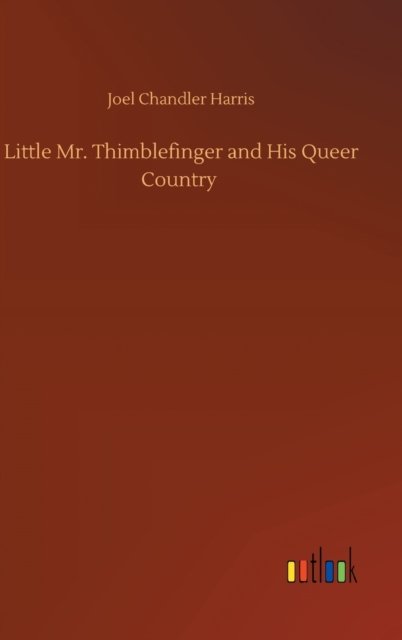Cover for Joel Chandler Harris · Little Mr. Thimblefinger and His Queer Country (Hardcover bog) (2020)