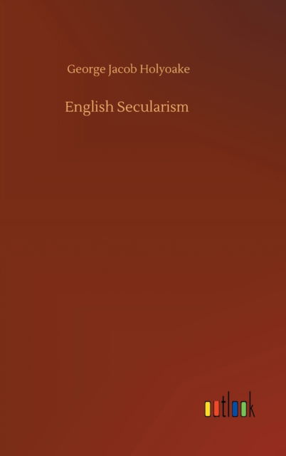 Cover for George Jacob Holyoake · English Secularism (Innbunden bok) (2020)