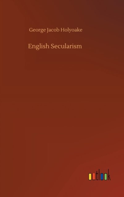 Cover for George Jacob Holyoake · English Secularism (Gebundenes Buch) (2020)
