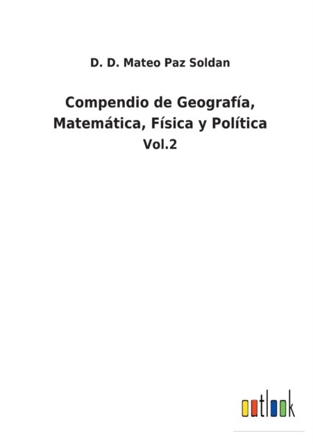 Cover for D D Mateo Paz Soldan · Compendio de Geografia, Matematica, Fisica y Politica (Paperback Bog) (2022)