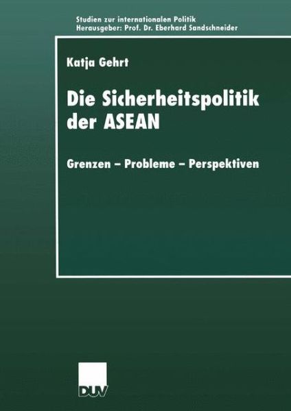 Cover for Katja Gehrt · Die Sicherheitspolitik Der ASEAN: Grenzen -- Probleme -- Perspektiven - Studien Zur Internationalen Politik (Paperback Book) [2000 edition] (2000)