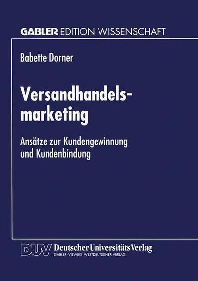 Cover for Babette Dorner · Versandhandelsmarketing: Ansatze Zur Kundengewinnung Und Kundenbindung (Paperback Bog) [1999 edition] (1999)
