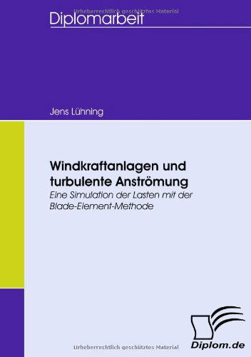 Windkraftanlagen Und Turbulente Anströmung: Eine Simulation Der Lasten Mit Der Blade-element-methode - Jens Lühning - Books - Diplomica Verlag GmbH - 9783836659956 - August 21, 2008