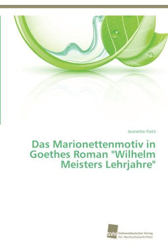 Cover for Jeanette Fietz · Das Marionettenmotiv in Goethes Roman &quot;Wilhelm Meisters Lehrjahre&quot; (Paperback Book) [German edition] (2013)