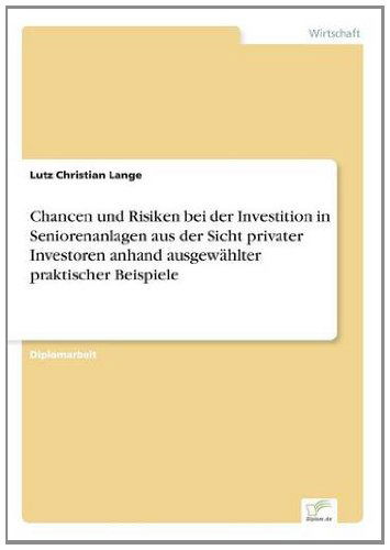 Chancen und Risiken bei der Investition in Seniorenanlagen aus der Sicht privater Investoren anhand ausgewahlter praktischer Beispiele - Lutz Christian Lange - Books - Diplom.de - 9783838600956 - June 22, 1997