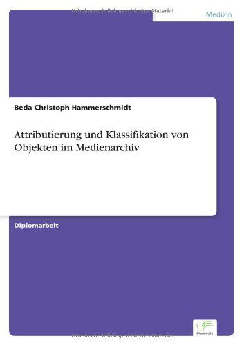 Attributierung und Klassifikation von Objekten im Medienarchiv - Beda Christoph Hammerschmidt - Livros - Diplom.de - 9783838655956 - 8 de julho de 2002