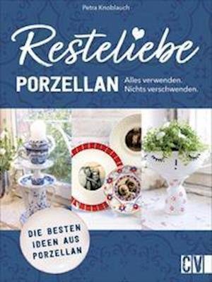 Resteliebe Porzellan - Alles verwenden. Nichts verschwenden. - Petra Knoblauch - Books - Christophorus Verlag - 9783838837956 - August 24, 2021