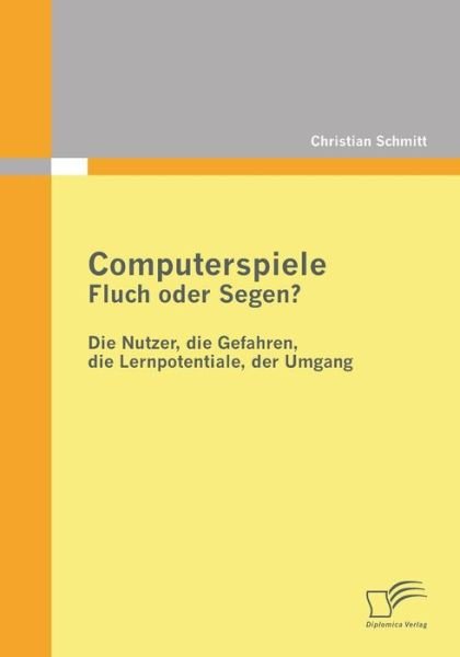 Cover for Christian Schmitt · Computerspiele: Fluch oder Segen?: Die Nutzer, die Gefahren, die Lernpotentiale, der Umgang (Taschenbuch) [German edition] (2011)