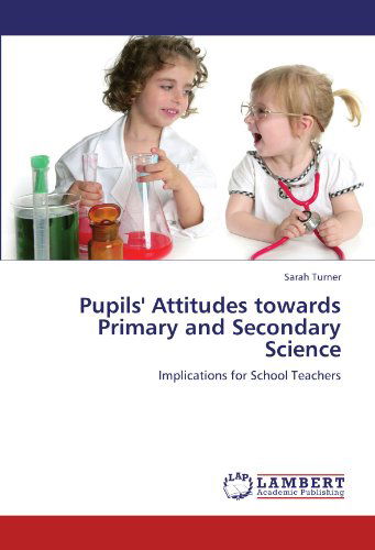 Cover for Sarah Turner · Pupils' Attitudes Towards Primary and Secondary Science: Implications for School Teachers (Paperback Book) (2012)