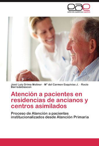 Cover for Rocio Barredagascon · Atención a Pacientes en Residencias De Ancianos Y Centros Asimilados: Proceso De Atención a Pacientes Institucionalizados Desde Atención Primaria (Paperback Book) [Spanish edition] (2011)