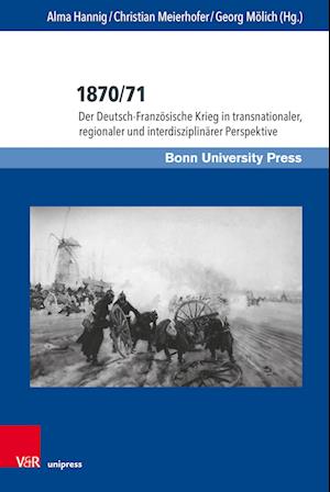 Cover for Frank Becker · 1870/71: Der Deutsch-Franzosische Krieg in transnationaler, regionaler und interdisziplinarer Perspektive - Deutschland und Frankreich im wissenschaftlichen Dialog / Le dialogue scientifique franco-allemand (Hardcover Book) (2024)