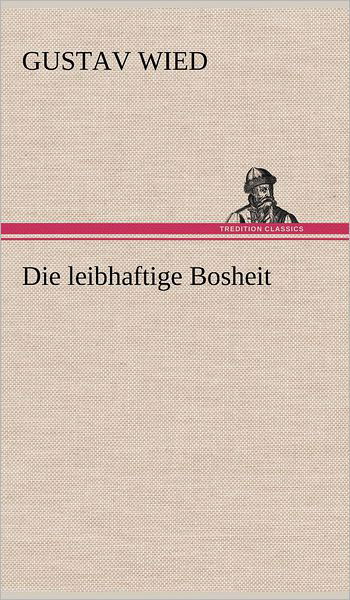 Die Leibhaftige Bosheit - Gustav Wied - Bøger - TREDITION CLASSICS - 9783847268956 - 15. maj 2012