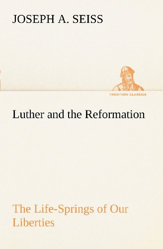Cover for Joseph A. Seiss · Luther and the Reformation: the Life-springs of Our Liberties (Tredition Classics) (Taschenbuch) (2012)